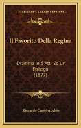 Il Favorito Della Regina: Dramma in 5 Atti Ed Un Epilogo (1877)