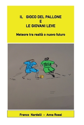 Il gioco del pallone e le giovani leve "Meteore tra realt? o nuovo futuro" - Anna Rossi, Franco Nardelli