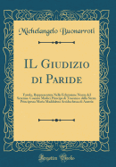 Il Giudizio Di Paride: Favola, Rappresentata Nelle Felicissime Nozze del Sereniss. Cosimo Medici Principe Di Toscana E Della Seren. Principessa Maria Maddalena Arciduchessa Di Austria (Classic Reprint)