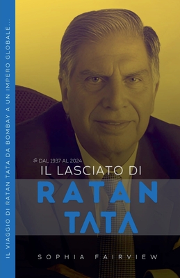 Il Lasciato di Ratan Tata: dal 1937 al 2024 - Il Viaggio di Ratan Tata da Bombay a un Impero Globale... - Fairview, Sophia