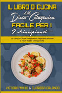 Il Libro di Cucina della Dieta Chetogenica Facile per I Principianti: Un Libro Di Cucina Semplice Per Preparare Deliziose E Facili Ricette Chetogeniche (Easy Keto Diet Cookbook for Beginners) (Italian Edition)