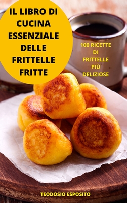 Il Libro Di Cucina Essenziale Delle Frittelle Fritte - Teodosio Esposito