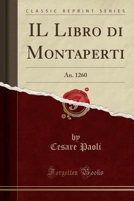 Il Libro Di Montaperti: An. 1260 (Classic Reprint) - Paoli, Cesare