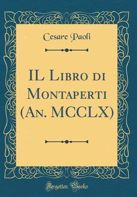 Il Libro Di Montaperti (An. MCCLX) (Classic Reprint) - Paoli, Cesare