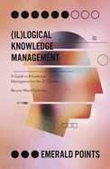 (il)Logical Knowledge Management: A Guide to Knowledge Management in the 21st Century