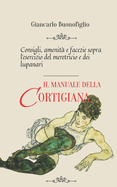 Il Manuale Della Cortigiana: Consigli, amenit? e facezie sopra l'esercizio del meretricio e dei lupanari