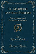 Il Marchese Annibale Porrone: Storia Milanese del Secolo Decimosettimo (Classic Reprint)