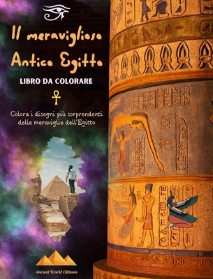 Il meraviglioso Antico Egitto - Libro da colorare creativo per gli appassionati di antiche civilt: Colora i disegni pi sorprendenti delle meraviglie dell'Egitto - Editions, Ancient World