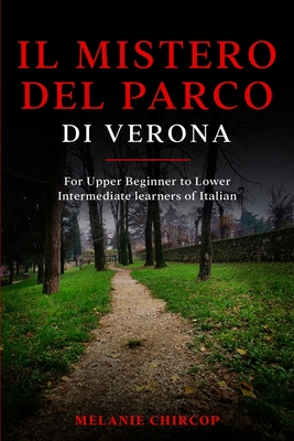 Il Mistero del Parco di Verona: For Upper Beginner to Lower Intermediate learners of Italian - Chircop, Melanie