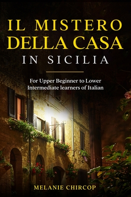 Il Mistero Della Casa in Sicilia: For Upper Beginner to Lower Intermediate learners of Italian - Chircop, Melanie