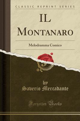 Il Montanaro: Melodramma Comico (Classic Reprint) - Mercadante, Saverio