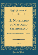 Il Novellino Di Masuccio Salernitano, Vol. 1: Restituito Alla Sua Antica Lezione (Classic Reprint)