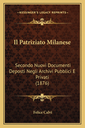 Il Patriziato Milanese: Secondo Nuovi Documenti Deposti Negli Archivi Pubblici E Privati (1876)