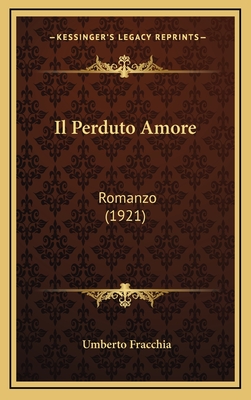 Il Perduto Amore: Romanzo (1921) - Fracchia, Umberto