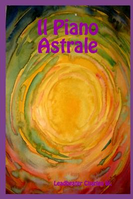 Il Piano Astrale: Il Suo Scenario, Gli Abitanti Ed I Fenomeni - Sposato, Ezio (Translated by), and Leadbeater, Charles W