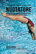 Il Programma Di Allenamento Di Forza Completo Per Il Nuotatore: Incrementa Resistenza, Velocita, Agilita Ed Energia Attraverso Un Allenamento Di Forza Ed Un'alimentazione Adeguata