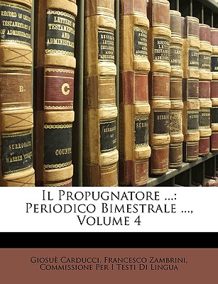 Il Propugnatore ...: Periodico Bimestrale ..., Volume 4 - Carducci, Giosu?, and Zambrini, Francesco, and Lingua, Commissione Per I Testi Di