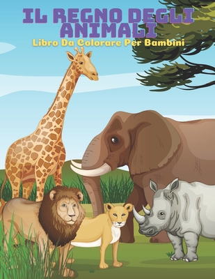 IL REGNO DEGLI ANIMALI - Libro Da Colorare Per Bambini - Ferilli, Pamela