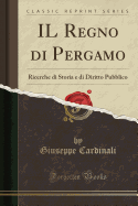 Il Regno Di Pergamo: Ricerche Di Storia E Di Diritto Pubblico (Classic Reprint)