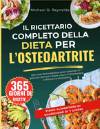 Il Ricettario Completo Della Dieta Per L'osteoartrite: 128 Ricette Facili E Deliziose E Piani Alimentari Di 7 Giorni Per Alleviare Il Dolore, Ridurre L'infiammazione E Rafforzare Le Articolazioni