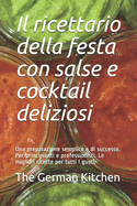 Il ricettario della festa con salse e cocktail deliziosi: Una preparazione semplice e di successo. Per principianti e professionisti. Le migliori ricette per tutti i gusti.