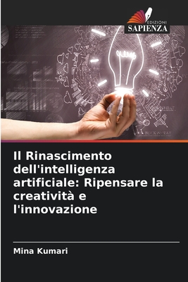 Il Rinascimento dell'intelligenza artificiale: Ripensare la creativit? e l'innovazione - Kumari, Mina