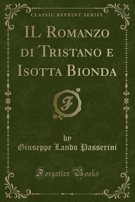 Il Romanzo Di Tristano E Isotta Bionda (Classic Reprint) - Passerini, Giuseppe Lando