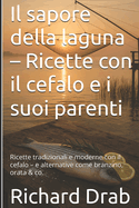 Il sapore della laguna - Ricette con il cefalo e i suoi parenti: Ricette tradizionali e moderne con il cefalo - e alternative come branzino, orata & co.
