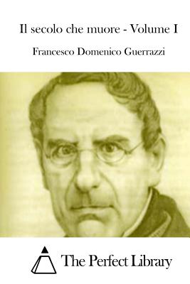 Il Secolo Che Muore - Volume I - Guerrazzi, Francesco Domenico, and The Perfect Library (Editor)