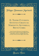 Il Teatro Futurista Sintetico Creato Da Marinetti, Settimelli, Bruno Corra: Sintesi Teatrali Di Marinetti, Settimelli, Bruno Corra, R. Chiti, Arnaldo Corradini, Balilla Fratella, Paolo Buzzi, Francesco Cangiullo, Boccioni, Corrado, Govoni, Luciano Folgore