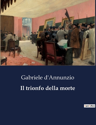 Il Trionfo Della Morte - D'Annunzio, Gabriele