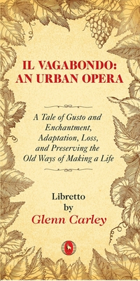 Il Vagabondo: An Urban Opera: A Tale of Gusto and Enchantment, Adaptation, Loss, and Preserving the Old Ways of Making a Life Volume 33 - Carley, Glenn