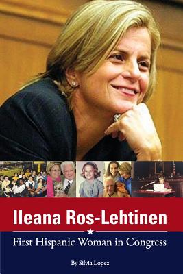 Ileana Ros-Lehtinen: First Hispanic Woman in Congress - Lopez, Silvia