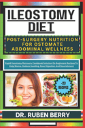 Ileostomy Diet Post-Surgery Nutrition for Ostomate Abdominal Wellness: Rapid Ileostomy Recovery Cookbook Solution On Beginners Recipes To Help Stoma, Reduce Swelling, Ease Digestion And Nourishment