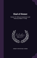 Iliad of Homer: Books I-VI; With an Introduction and Notes by Robert P. Keep