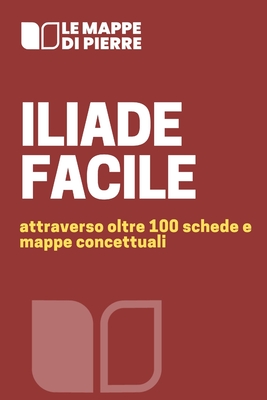 Iliade Facile: Attraverso oltre 100 schede e mappe concettuali - 2020, Pierre