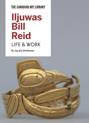 Iljuwas Bill Reid: Life & Work - McMaster, Gerald