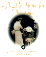 I'll Be Home for Christmas: The Library of Congress Revisits the Spirit of Christmas During World War II - Library of Congress, and Billington, James H (Preface by)