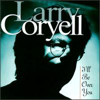 I'll Be Over You - Larry Coryell
