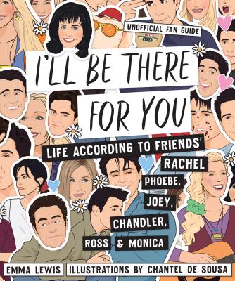 I'll be There for You: Life - according to Friends' Rachel, Phoebe, Joey, Chandler, Ross & Monica - Lewis, Emma