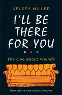 I'll Be There For You: The Ultimate Book for Friends Fans Everywhere