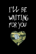 I'll Be Waiting for You: Deployment Journal: 6x9 Inch, 120 Page Blank Lined Notebook to Write in
