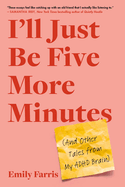 I'll Just Be Five More Minutes: And Other Tales from My ADHD Brain
