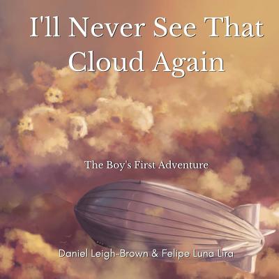 I'll Never See That Cloud Again: The Boy's First Adventure - Leigh-Brown, Daniel