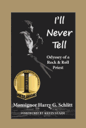 I'll Never Tell: Odyssey of a Rock & Roll Priest