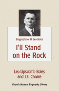 I'll Stand on the Rock: A Biography of H. Leo Boles