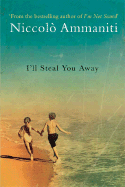 I'll Steal You Away - Ammaniti, Niccolo, and Hunt, Jonathan (Translated by)