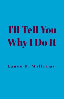 I'll Tell You Why I Do It - Williams, Lance D