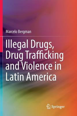 Illegal Drugs, Drug Trafficking and Violence in Latin America - Bergman, Marcelo