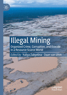 Illegal Mining: Organized Crime, Corruption, and Ecocide in a Resource-Scarce World
